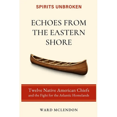 Echoes from the Eastern Shore: Twelve Native American Chiefs and the Fight for the Atlantic Homelands