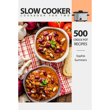 Slow Cooker Cookbook for Two - 500 Crock Pot Recipes: Nutritious Recipe Book for Beginners and Pros