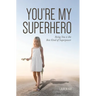 You're My Superhero: Being You is the Best Kind of Superpower