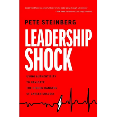 Leadership Shock: Using Authenticity to Navigate the Hidden Dangers of Career Success