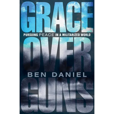 Grace Over Guns: Pursuing Peace in a Militarized World