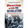 Dancing with the Revolution: Power, Politics, and Privilege in Cuba