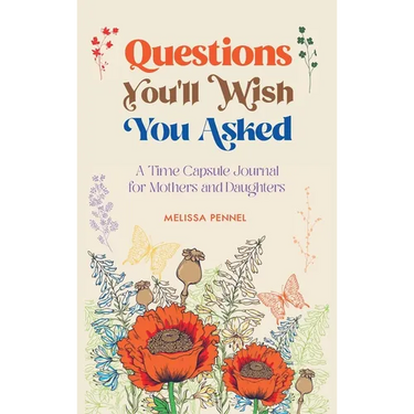 Questions You'll Wish You Asked: A Time Capsule Journal for Mothers and Daughters