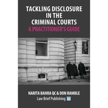 Tackling Disclosure in the Criminal Courts - A Practitioner's Guide