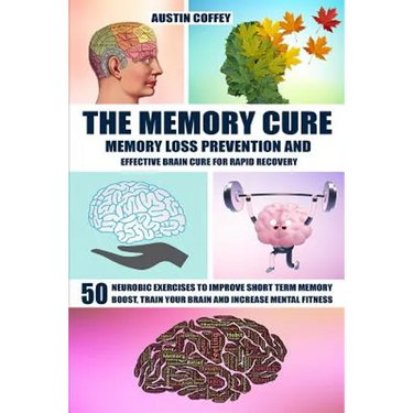 The Memory Cure: Memory Loss Prevention and Effective Brain Cure for Rapid Recovery: 50 Neurobic Exercises to Improve Short Term Memory