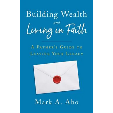 Building Wealth and Living in Faith: A Father's Guide to Leaving Your Legacy