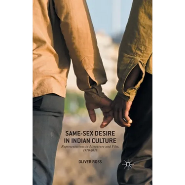 Same-Sex Desire in Indian Culture: Representations in Literature and Film, 1970-2015