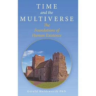 Time and the Multiverse: The Foundations of Human Existence