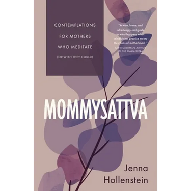 Mommysattva: Contemplations for Mothers Who Meditate (or Wish They Could)