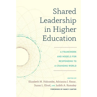 Shared Leadership in Higher Education: A Framework and Models for Responding to a Changing World
