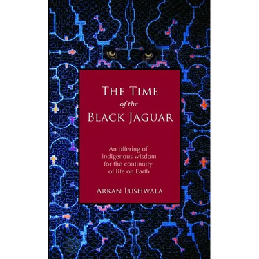 The Time of the Black Jaguar: An Offering of Indigenous Wisdom for the Continuity of Life on Earth