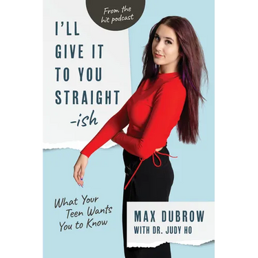 I'll Give It to You Straightish: What Your Teen Wants You to Know