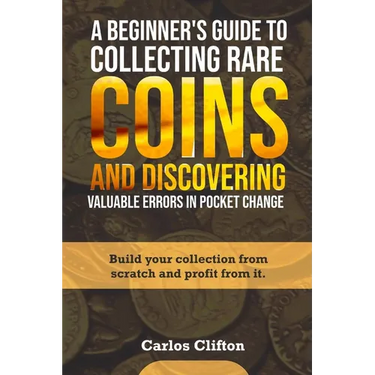 A Beginner's Guide to Collecting Rare Coins and Discovering Valuable Errors in Pocket Change: Build your collection from scratch and profit from it.