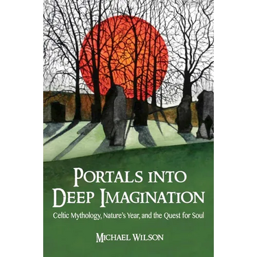 Portals Into Deep Imagination: Celtic Mythology, Nature's Year, and the Quest for Soul