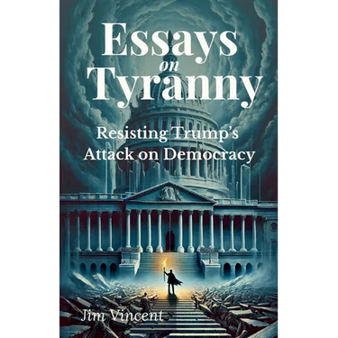 Essays on Tyranny: Resisting Trump's Attack on Democracy