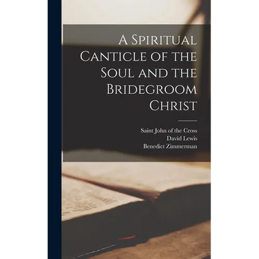 A Spiritual Canticle of the Soul and the Bridegroom Christ