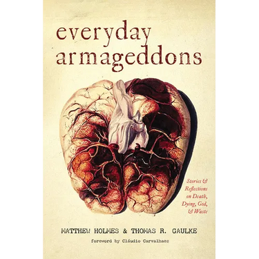 Everyday Armageddons: Stories and Reflections on Death, Dying, God, and Waste