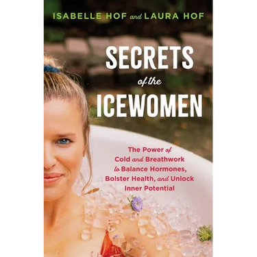 Secrets of the Icewomen: The Power of Cold and Breathwork to Balance Hormones, Bolster Health, and Unlock Inner Potential