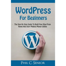 WordPress For Beginners: The Step By Step Guide To Build Your Blog From Home And Start Making Money Online
