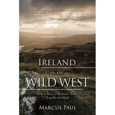 Ireland to the Wild West: A True Story of Romance, Faith, Tragedy, and Hope