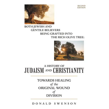 A History of Judaism and Christianity: Both Jewish and Gentile Believers Being Grafted Into the Rich Olive Tree: Towards Healing of the Original Wound