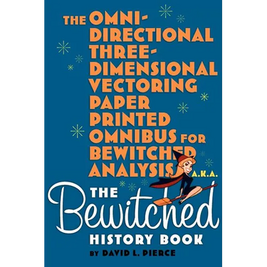 The Omni-Directional Three-Dimensional Vectoring Paper Printed Omnibus for Bewitched Analysis a.k.a. The Bewitched History Book