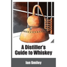 A Distiller's Guide to Whiskey