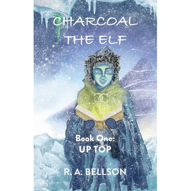 Charcoal the Elf - Book One: UP TOP: a novel for all ages