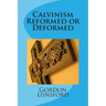 Calvinism - Reformed or Deformed