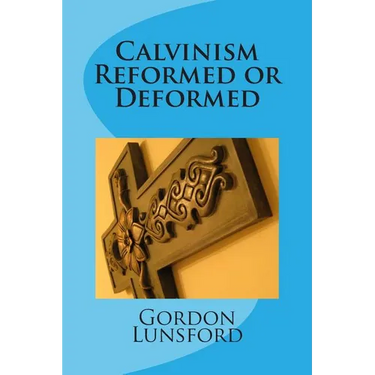 Calvinism - Reformed or Deformed