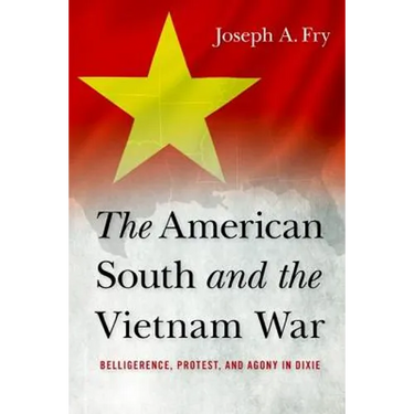 The American South and the Vietnam War: Belligerence, Protest, and Agony in Dixie