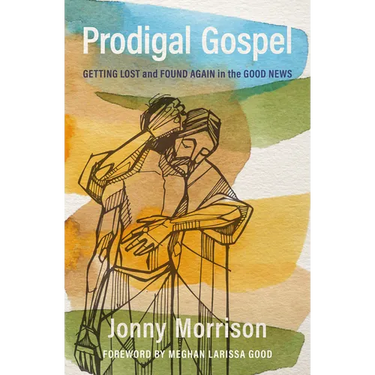 Prodigal Gospel: Getting Lost and Found Again in the Good News