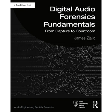 Digital Audio Forensics Fundamentals: From Capture to Courtroom