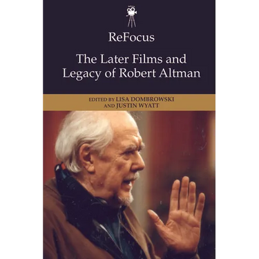 Refocus: The Later Films and Legacy of Robert Altman