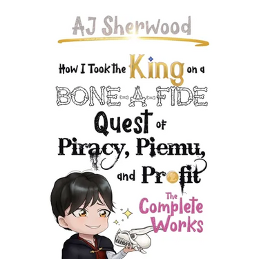 How I Took the King on a Bone-a-fide Quest of Piracy, Piemu, and Profit: The Complete Works