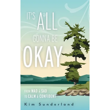 It's All Gonna Be Okay: From Mad & Sad To Calm & Confident