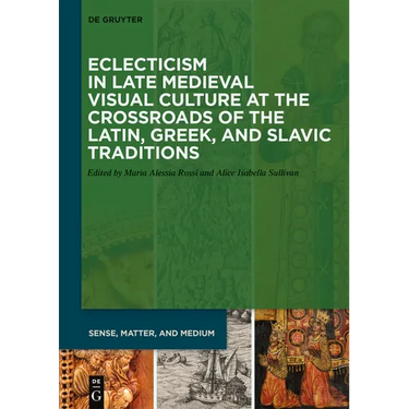 Eclecticism in Late Medieval Visual Culture at the Crossroads of the Latin, Greek, and Slavic Traditions