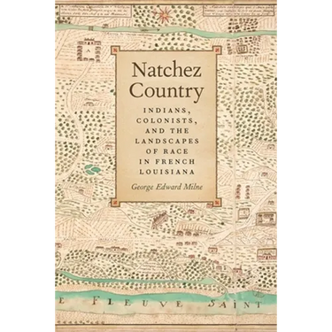 Natchez Country: Indians, Colonists, and the Landscapes of Race in French Louisiana