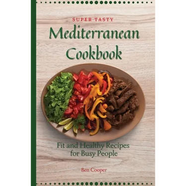 Super Tasty Mediterranean Cookbook: Fit and Healthy Recipes For Busy People