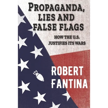 Propaganda, Lies and False Flags: How the U.S. Justifies Its Wars