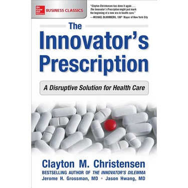 The Innovator's Prescription: A Disruptive Solution for Health Care