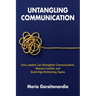 Untangling Communication: How Leaders Can Strengthen Communication, Resolve Conflict, and Build High-Performing Teams