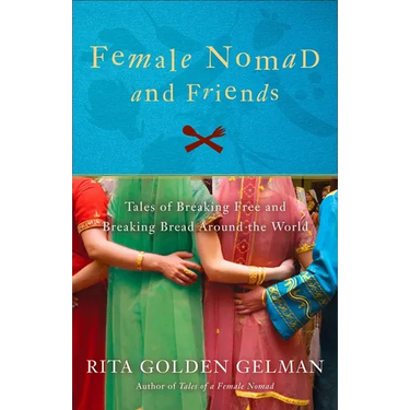Female Nomad and Friends: Tales of Breaking Free and Breaking Bread Around the World