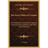 The Seven Tablets of Creation: The Babylonian and Assyrian Legends Concerning the Creation of the World and of Mankind
