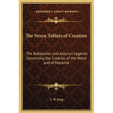 The Seven Tablets of Creation: The Babylonian and Assyrian Legends Concerning the Creation of the World and of Mankind