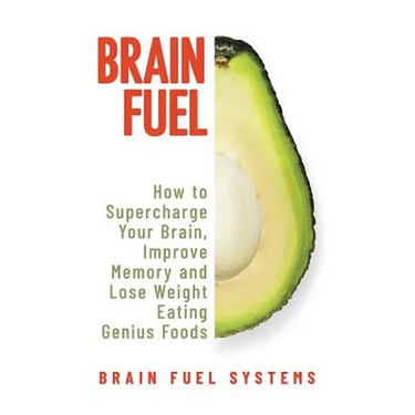 Brain Fuel: Supercharge Your Brain, Improve Memory and Lose Weight Eating Genius Foods, Expanded 2nd Edition