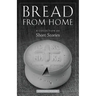 Bread from Home: A Collection of Short Stories