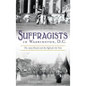 Suffragists in Washington, DC: The 1913 Parade and the Fight for the Vote