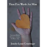 These Five Words Are Mine: Conversations with Life. My Journey to Awareness... Five Words at a Time.