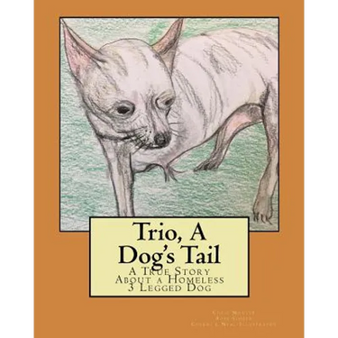 Trio, A Dog's Tail: A True Story About a Homeless 3 Legged Dog